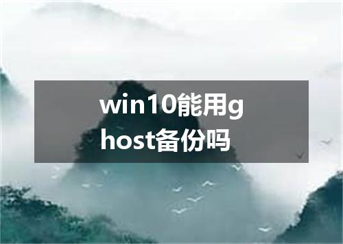 win10能用ghost备份吗