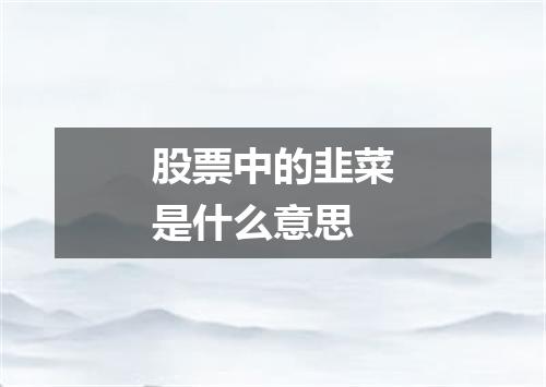 股票中的韭菜是什么意思