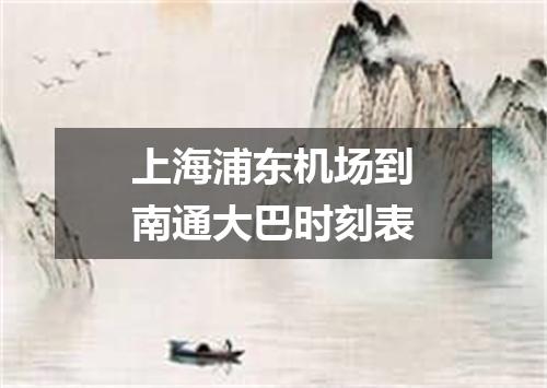 上海浦东机场到南通大巴时刻表