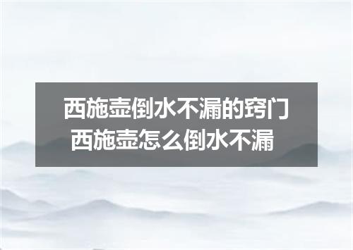 西施壶倒水不漏的窍门 西施壶怎么倒水不漏