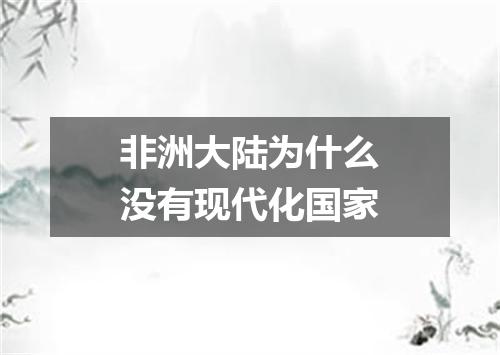 非洲大陆为什么没有现代化国家