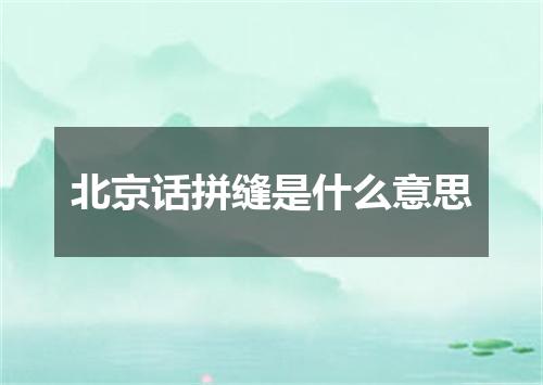 北京话拼缝是什么意思