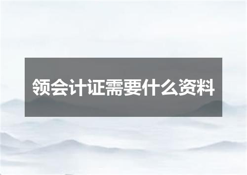 领会计证需要什么资料