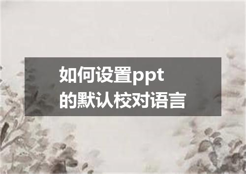 如何设置ppt的默认校对语言