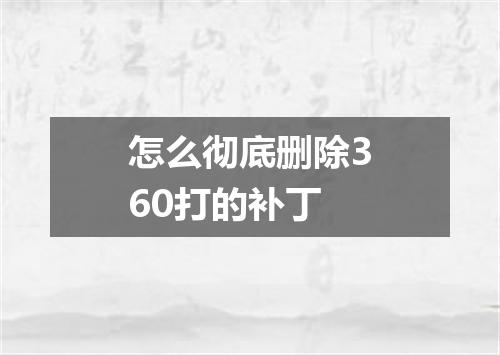 怎么彻底删除360打的补丁