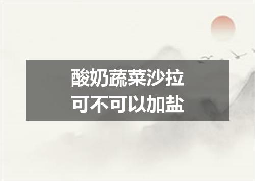 酸奶蔬菜沙拉可不可以加盐