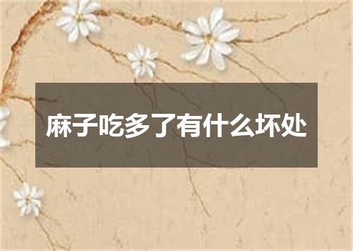 麻子吃多了有什么坏处