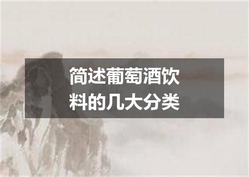 简述葡萄酒饮料的几大分类