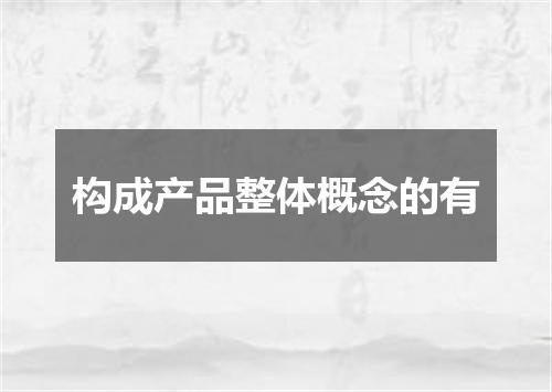 构成产品整体概念的有