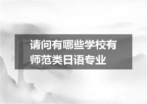请问有哪些学校有师范类日语专业