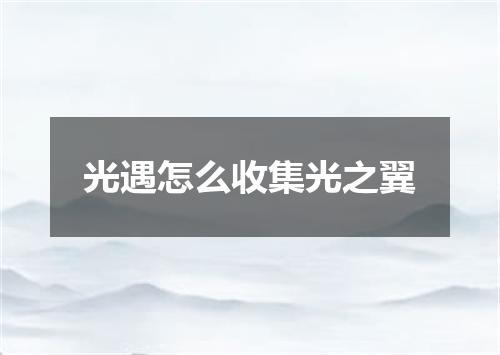 光遇怎么收集光之翼
