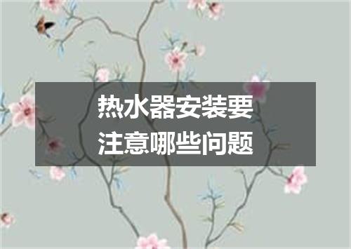 热水器安装要注意哪些问题