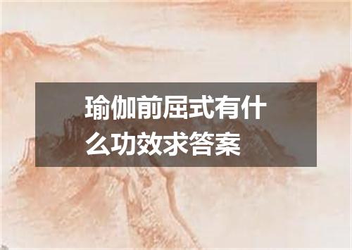 瑜伽前屈式有什么功效求答案