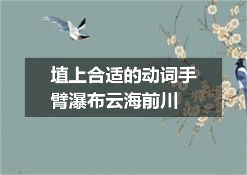 埴上合适的动词手臂瀑布云海前川