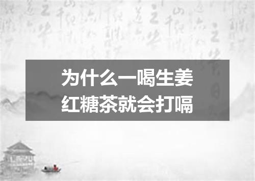 为什么一喝生姜红糖茶就会打嗝