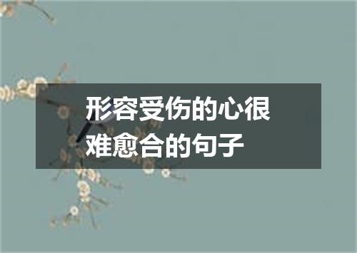 形容受伤的心很难愈合的句子