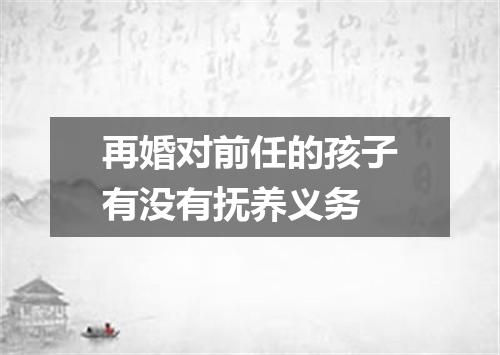 再婚对前任的孩子有没有抚养义务