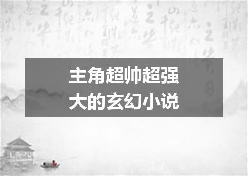 主角超帅超强大的玄幻小说
