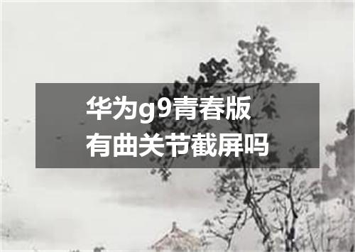 华为g9青春版有曲关节截屏吗