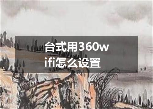 台式用360wifi怎么设置