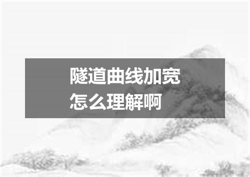 隧道曲线加宽怎么理解啊
