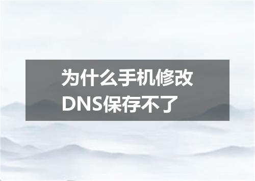 为什么手机修改DNS保存不了