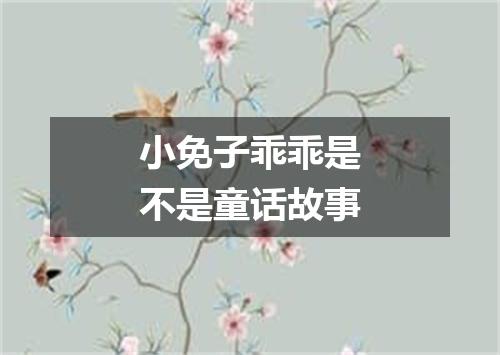 小免子乖乖是不是童话故事