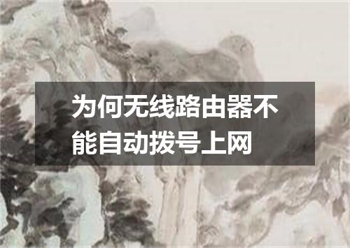 为何无线路由器不能自动拨号上网