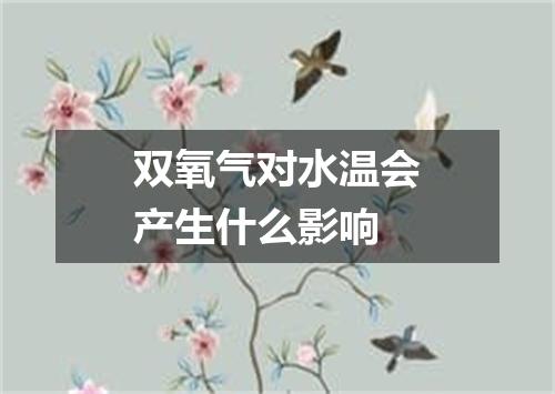 双氧气对水温会产生什么影响
