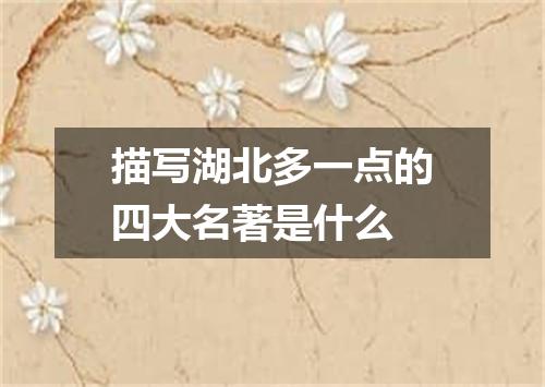 描写湖北多一点的四大名著是什么