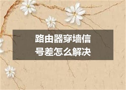 路由器穿墙信号差怎么解决