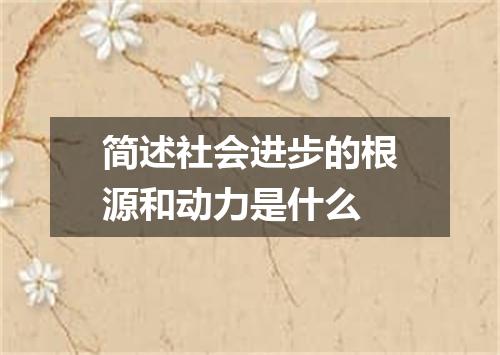 简述社会进步的根源和动力是什么