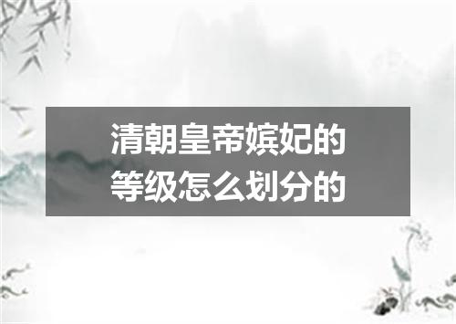 清朝皇帝嫔妃的等级怎么划分的