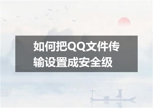 如何把QQ文件传输设置成安全级