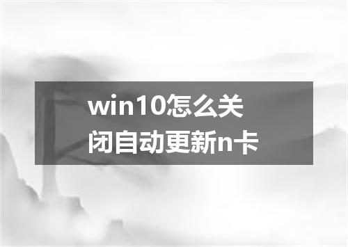 win10怎么关闭自动更新n卡