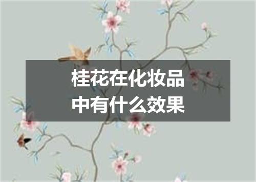 桂花在化妆品中有什么效果
