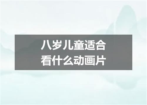 八岁儿童适合看什么动画片