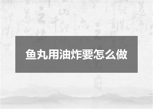 鱼丸用油炸要怎么做