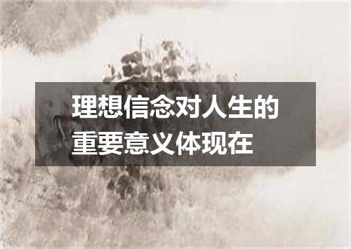 理想信念对人生的重要意义体现在