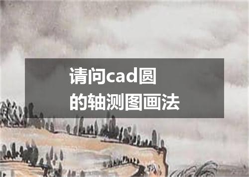 请问cad圆的轴测图画法
