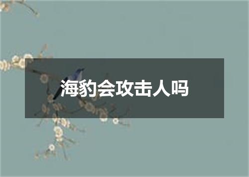 海豹会攻击人吗