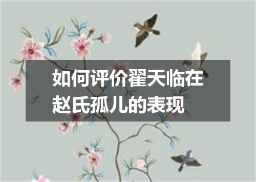 如何评价翟天临在赵氏孤儿的表现