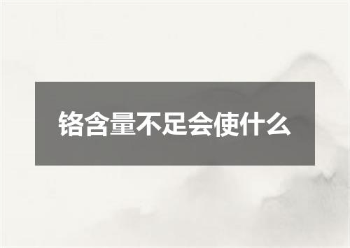铬含量不足会使什么