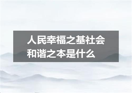 人民幸福之基社会和谐之本是什么