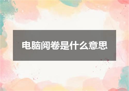 电脑阅卷是什么意思