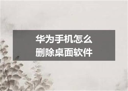华为手机怎么删除桌面软件
