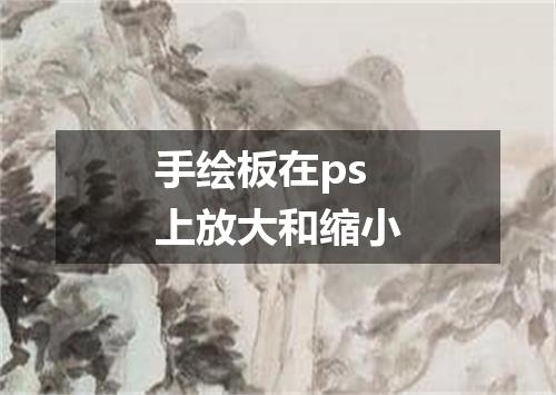 手绘板在ps上放大和缩小