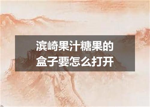 滨崎果汁糖果的盒子要怎么打开