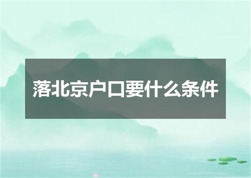 落北京户口要什么条件