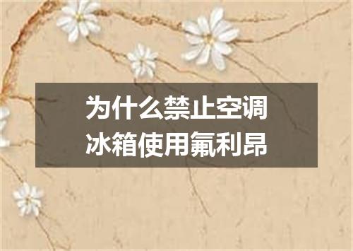 为什么禁止空调冰箱使用氟利昂
